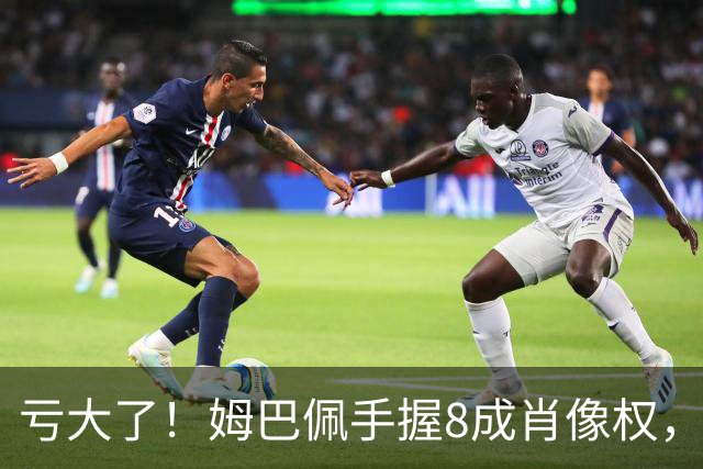 亏大了！姆巴佩手握8成肖像权，皇马跟着一起被拖下水
