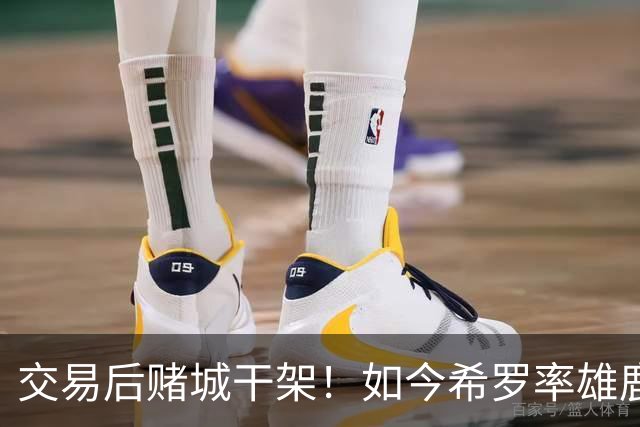 交易后赌城干架！如今希罗率雄鹿首胜 阿德巴约在热火开局4连败