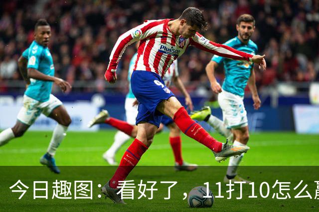 今日趣图：看好了，11打10怎么赢，我只教一次