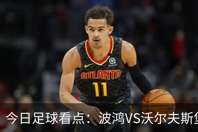 今日足球看点：波鸿VS沃尔夫斯堡，前进之鹰VS特尔斯达，布雷斯特VS尼斯，博尔顿VS米德尔斯堡