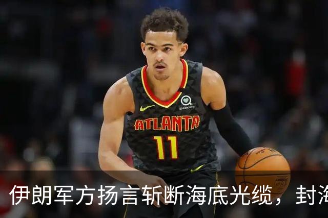 伊朗军方扬言斩断海底光缆，封海战术全面破产，美军重锤即将落下