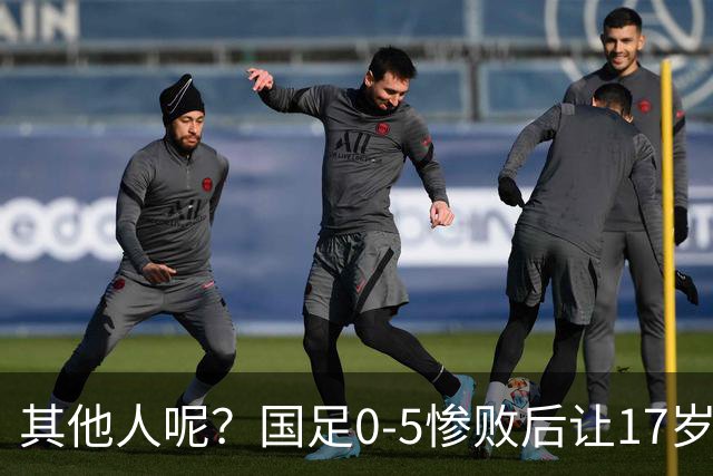 其他人呢？国足0-5惨败后让17岁小将赵松源参加瞬采
