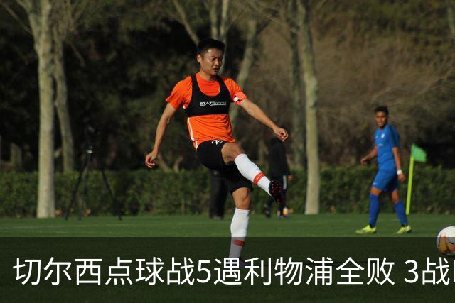 切尔西点球战5遇利物浦全败 3战BIG6全败只等曼联补血