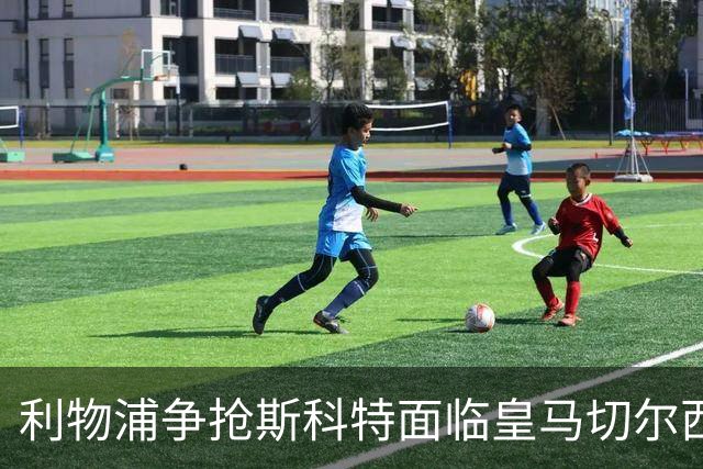 利物浦争抢斯科特面临皇马切尔西竞争