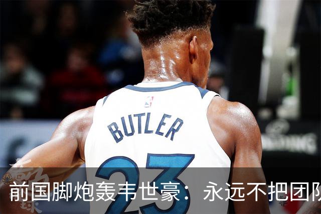 前国脚炮轰韦世豪：永远不把团队利益放在首位！从来不觉得自己有错