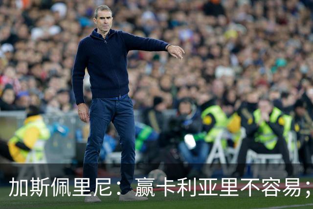 加斯佩里尼：赢卡利亚里不容易；戈利尼是高水平的门将