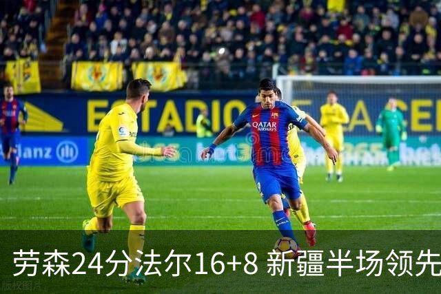 劳森24分法尔16+8 新疆半场领先同曦3分