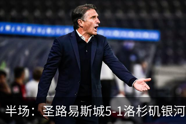半场：圣路易斯城5-1洛杉矶银河，霍尔斯戴帽，泰勒世界波