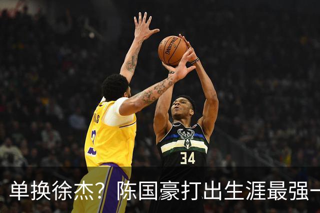 单换徐杰？陈国豪打出生涯最强一季，或被广东队看中！