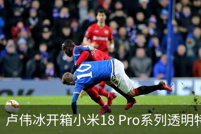 卢伟冰开箱小米18 Pro系列透明特别版：宛如时尚艺术品 送人、收藏都不错