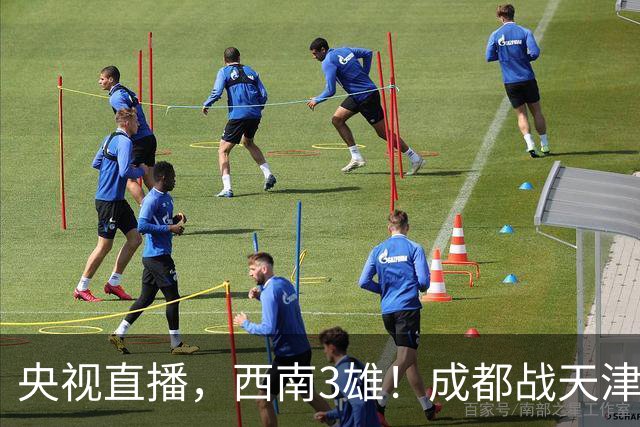 央视直播，西南3雄！成都战天津或提前夺冠，玉昆铜梁龙对阵申花泰山