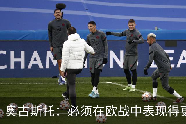 奥古斯托：必须在欧战中表现得更好，尽可能出色地代表国米