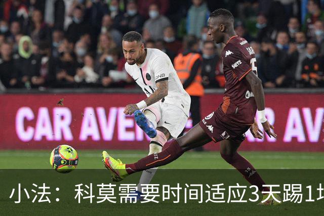 小法：科莫需要时间适应3天踢1场比赛，接下来还会有其他球员轮休