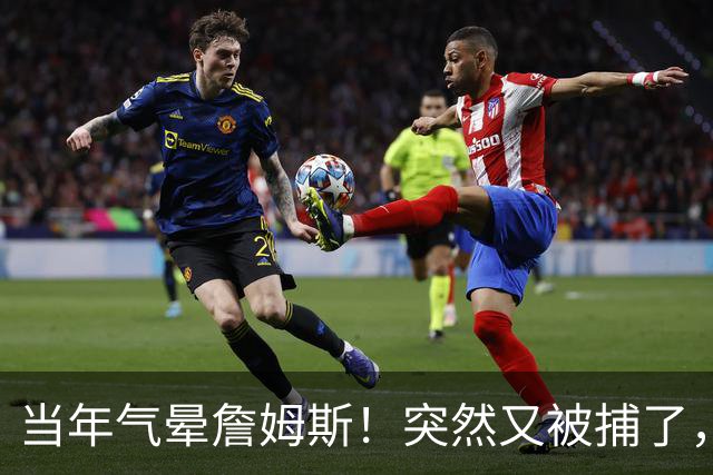 当年气晕詹姆斯！突然又被捕了，前NBA悍将真多事啊！