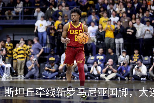 斯坦丘牵线新罗马尼亚国脚，大连英博的外援老路又要重演