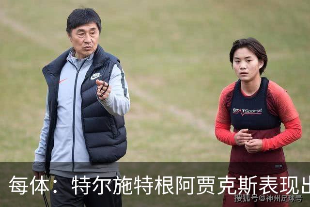 每体：特尔施特根阿贾克斯表现出色，明夏出售无碍