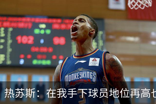 热苏斯：在我手下球员地位再高也没有特权，我在哪执教都如此