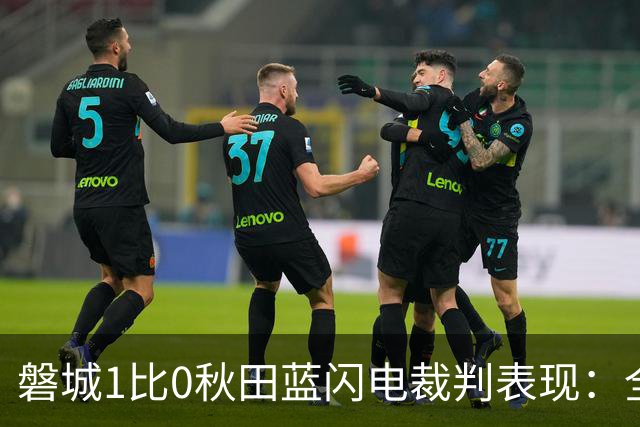 磐城1比0秋田蓝闪电裁判表现：全场1黄0红