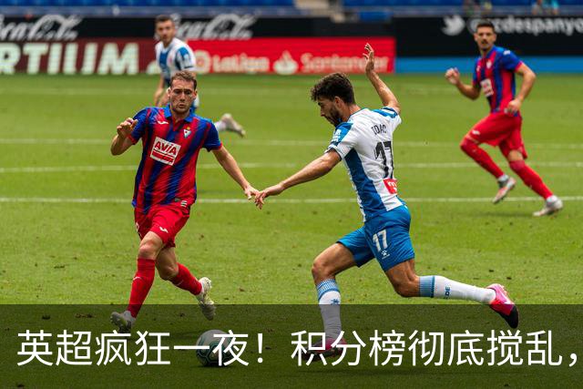 英超疯狂一夜！积分榜彻底搅乱，6队仅差2分
