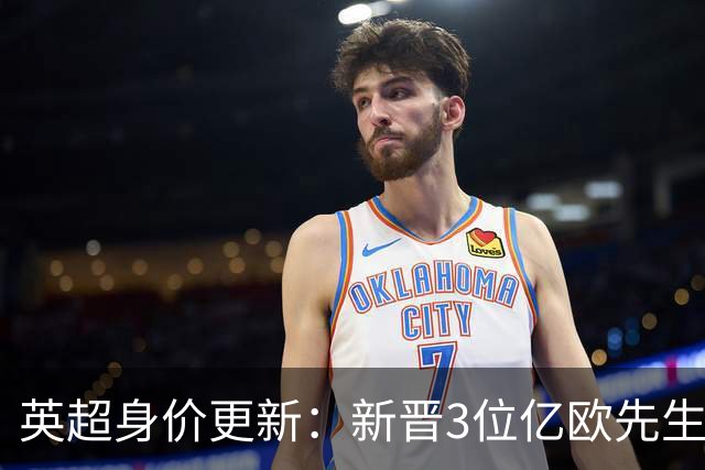 英超身价更新：新晋3位亿欧先生，共有13位亿欧先生，曼城占据4席