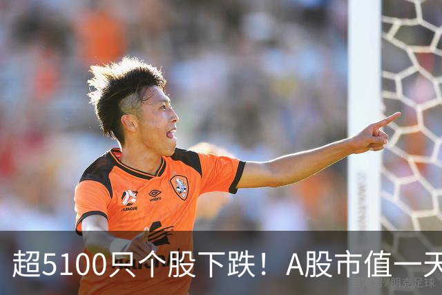 超5100只个股下跌！A股市值一天蒸发超2万亿元，发生了什么？