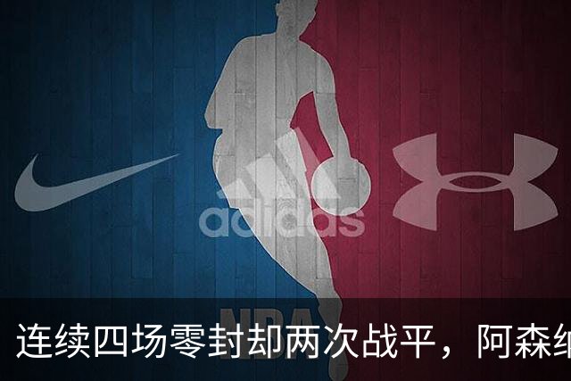 连续四场零封却两次战平，阿森纳客战诺丁汉森林，先看谁能破局