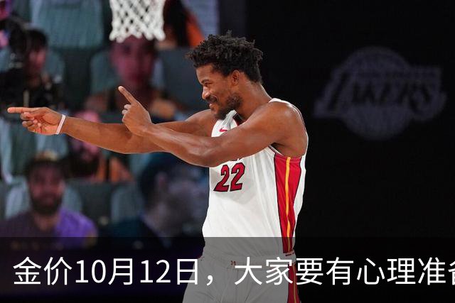 金价10月12日，大家要有心理准备了，金价或将迎来更大变盘？
