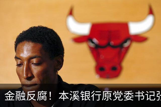 金融反腐！本溪银行原党委书记张弢被查
