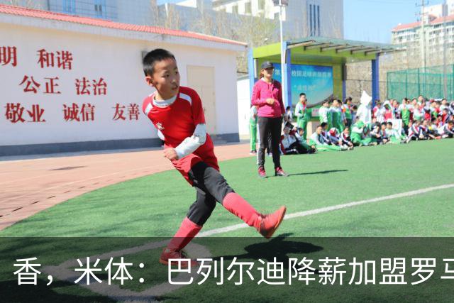 香，米体：巴列尔迪降薪加盟罗马，如今已成防线领袖