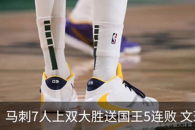 马刺7人上双大胜送国王5连败 文班14+8福克斯战旧主16+6