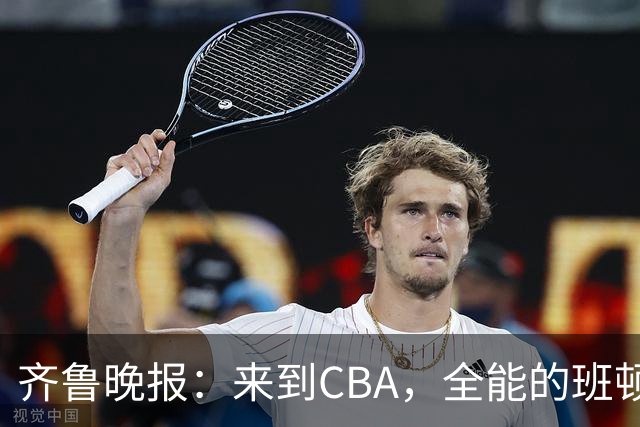 齐鲁晚报：来到CBA，全能的班顿为何变得水土不服？