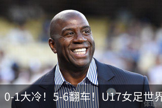 0-1大冷！5-6翻车！U17女足世界杯8强乱了：中国队若赢球将战巴西