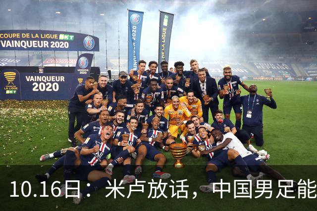 10.16日：米卢放话，中国男足能进世界杯，带国足出线我至今记忆犹新