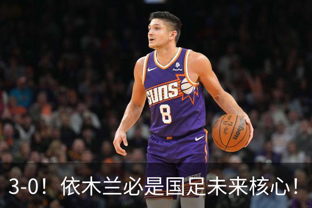 3-0！依木兰必是国足未来核心！向余望平庸，彭啸+核桃带刀，毛伟杰又臭又香
