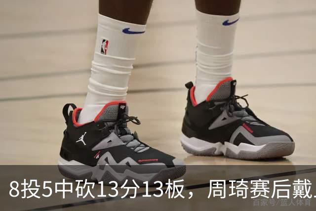 8投5中砍13分13板，周琦赛后戴上口罩：我感冒了