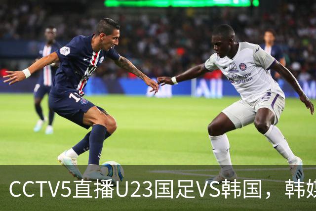 CCTV5直播U23国足VS韩国，韩媒夸奖吴曦，5+直播国足VS巴勒斯坦