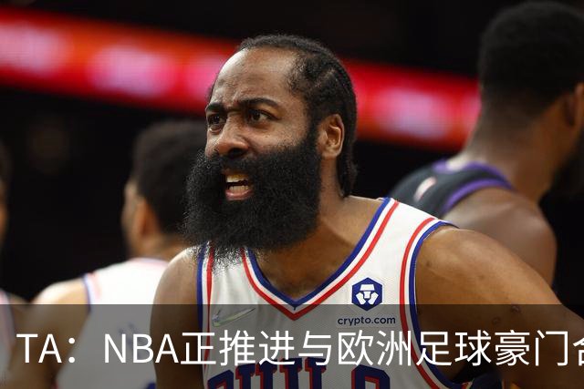 TA：NBA正推进与欧洲足球豪门合作，筹建全新NBA欧洲联赛